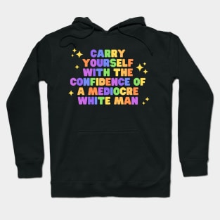 Carry yourself with the confidence of a mediocre white man Hoodie